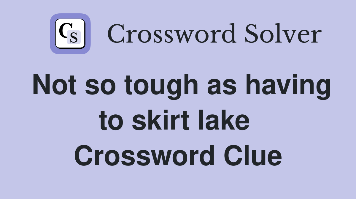 Not so tough as having to skirt lake  Crossword Clue
