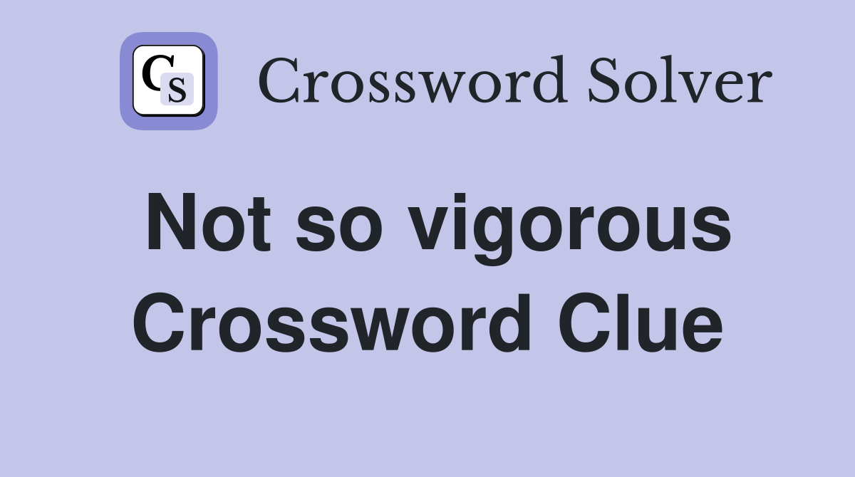 Not so vigorous Crossword Clue