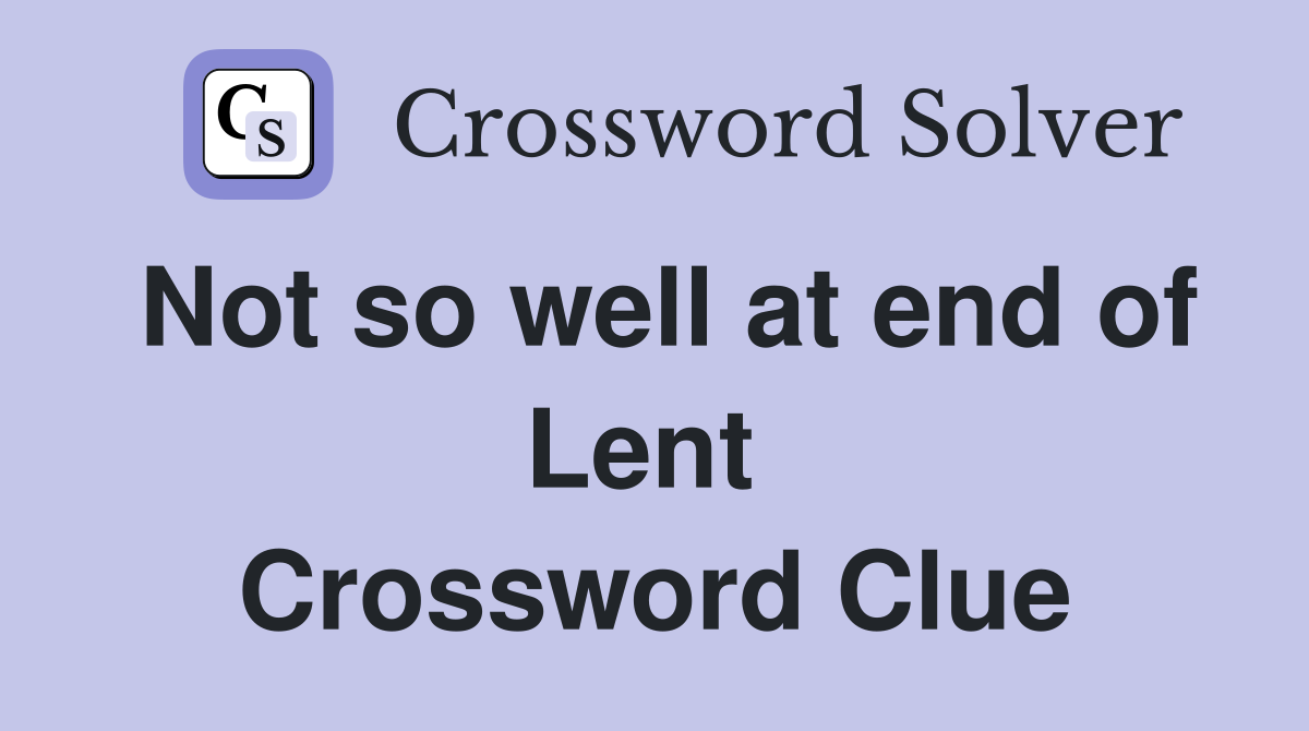 Not so well at end of Lent  Crossword Clue