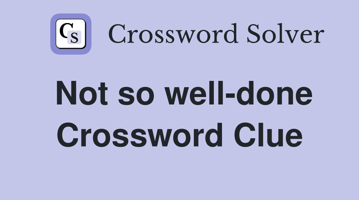 Not so well-done Crossword Clue