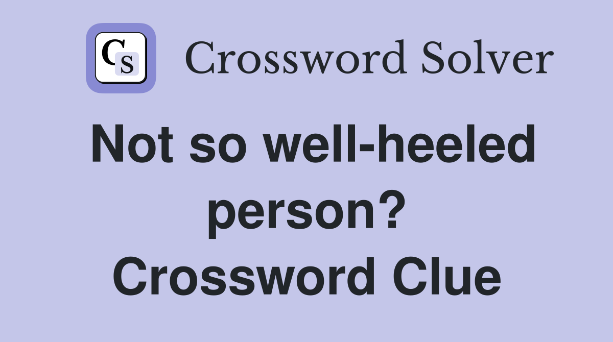 Not so well-heeled person? Crossword Clue