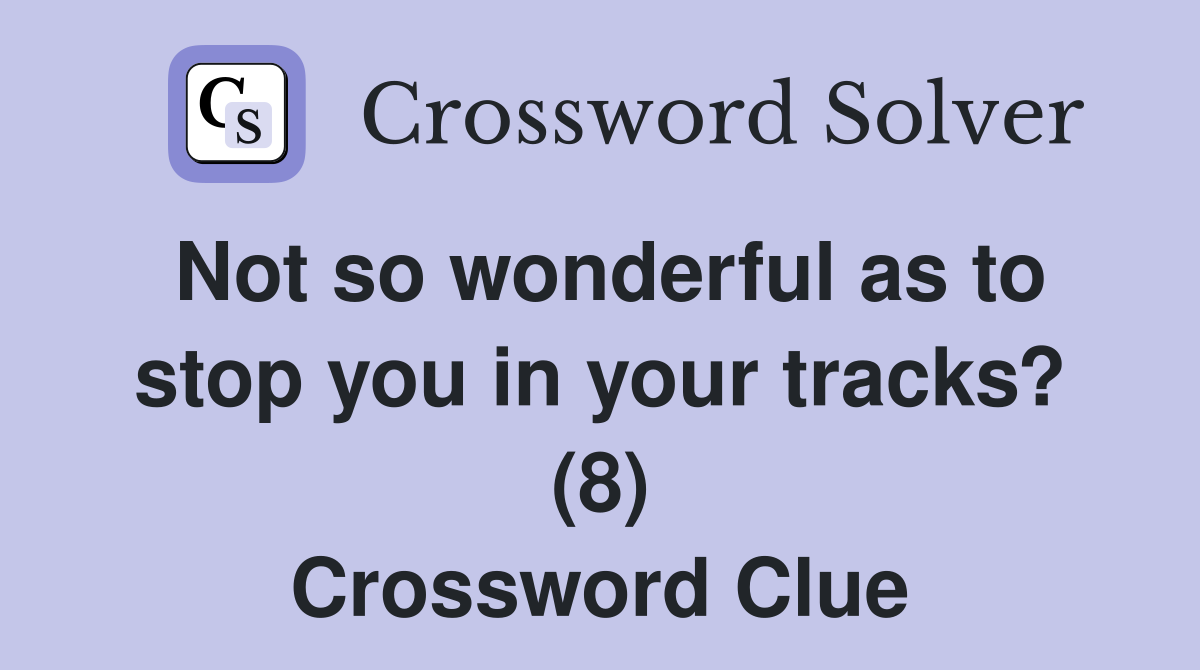 Not so wonderful as to stop you in your tracks? (8) Crossword Clue
