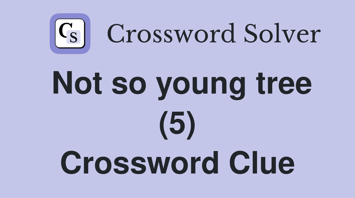 Not so young tree (5) Crossword Clue
