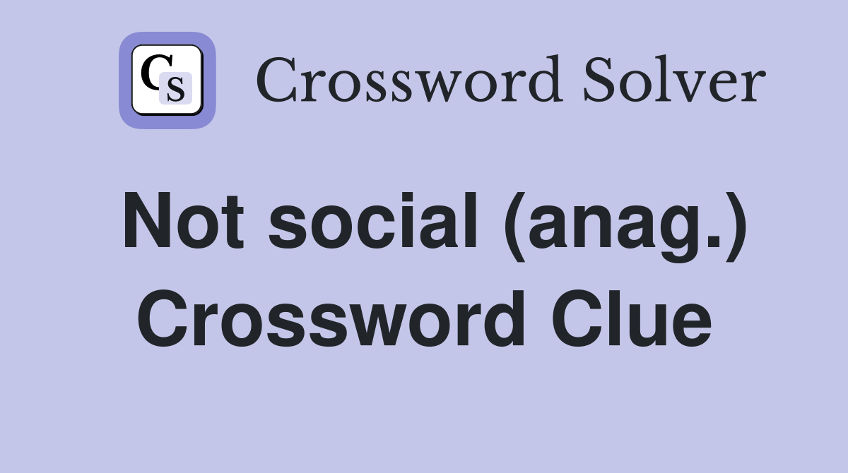 Not social (anag.) Crossword Clue