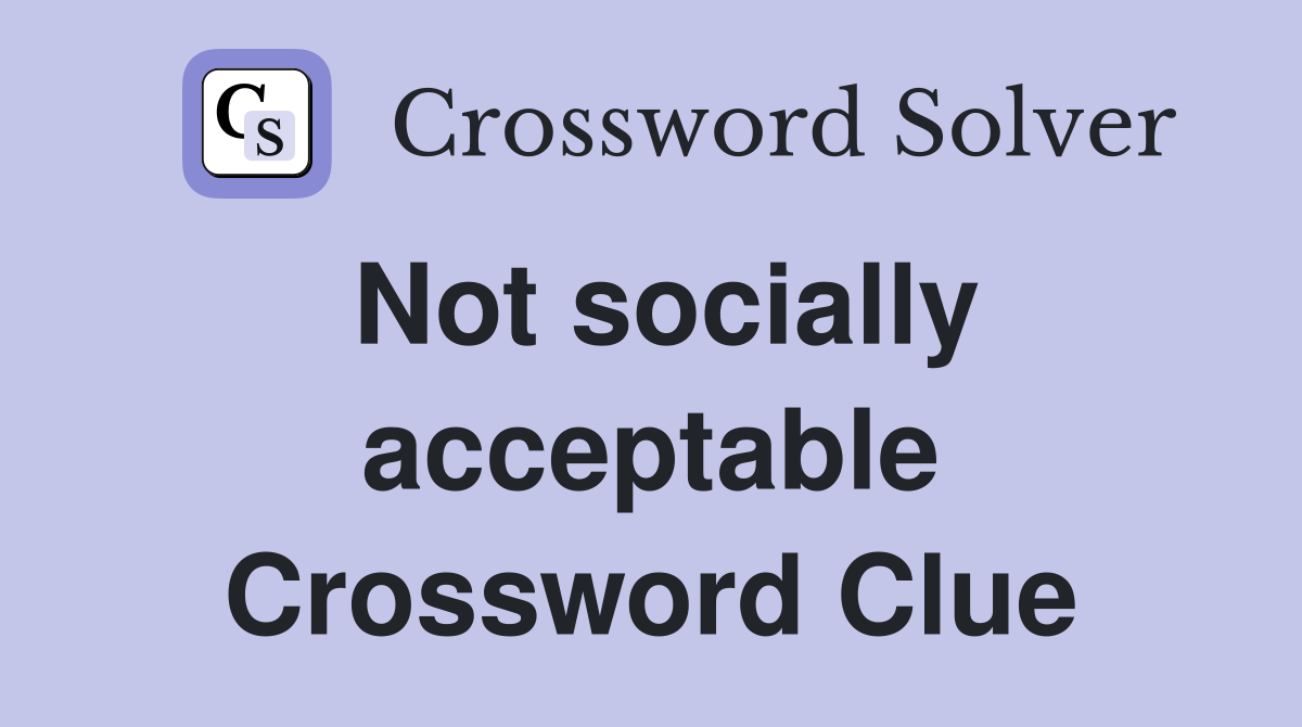 Not socially acceptable Crossword Clue