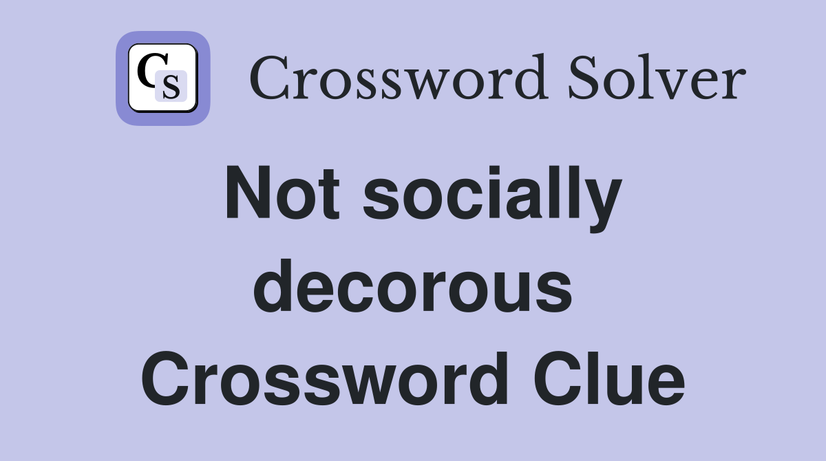 Not socially decorous Crossword Clue