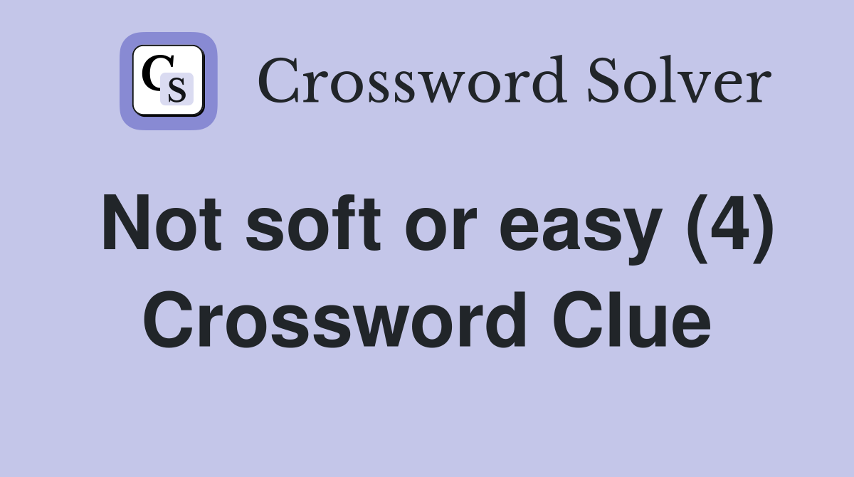 Not soft or easy (4) Crossword Clue
