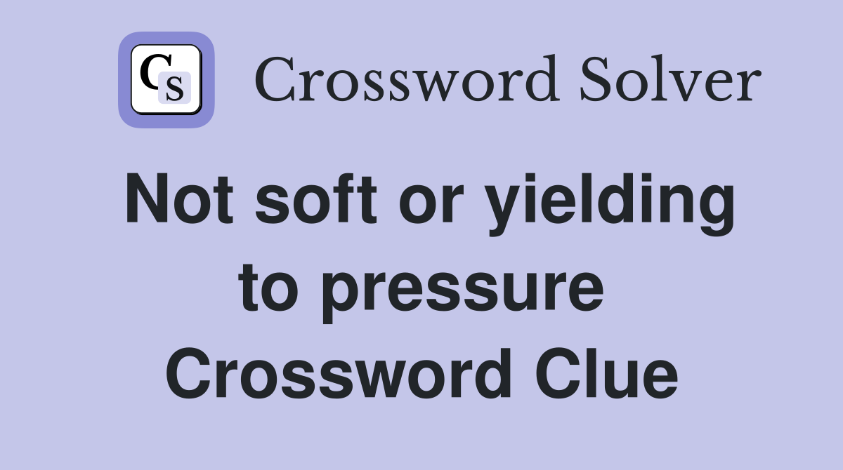 Not soft or yielding to pressure Crossword Clue