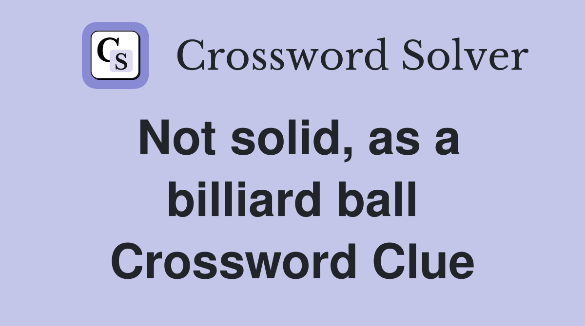 Not solid, as a billiard ball Crossword Clue