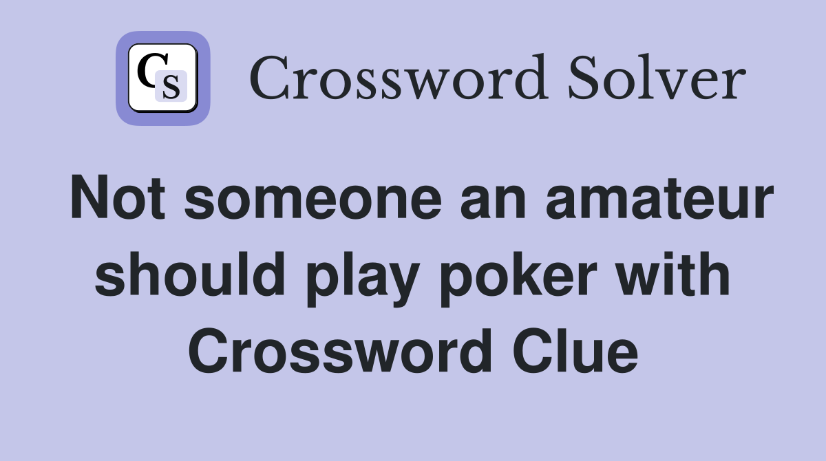 Not someone an amateur should play poker with Crossword Clue