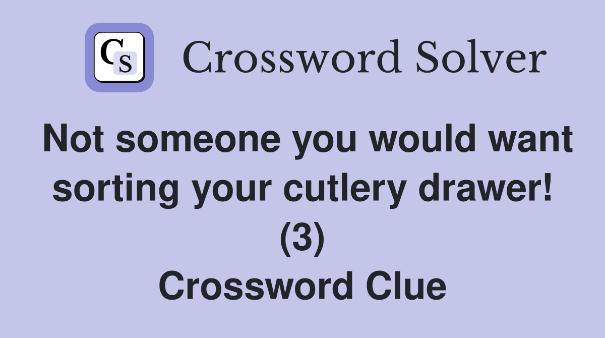 Not someone you would want sorting your cutlery drawer! (3) Crossword Clue