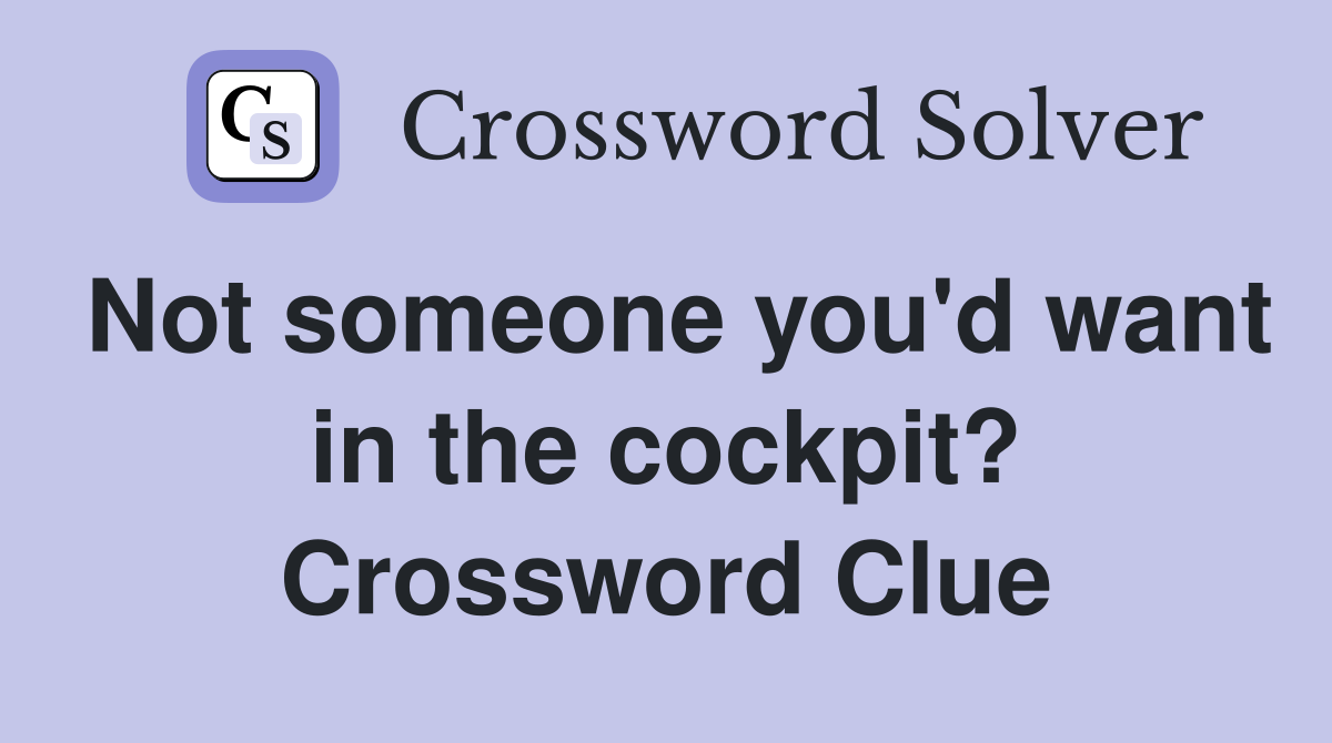 Not someone you'd want in the cockpit? Crossword Clue