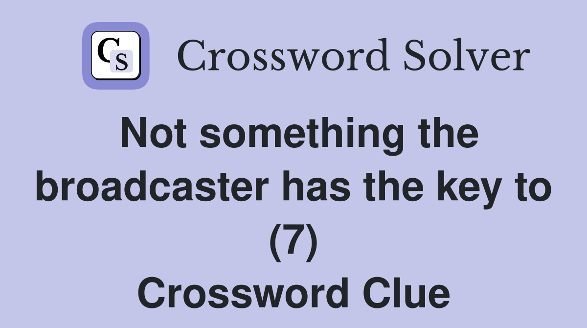 Not something the broadcaster has the key to (7) Crossword Clue