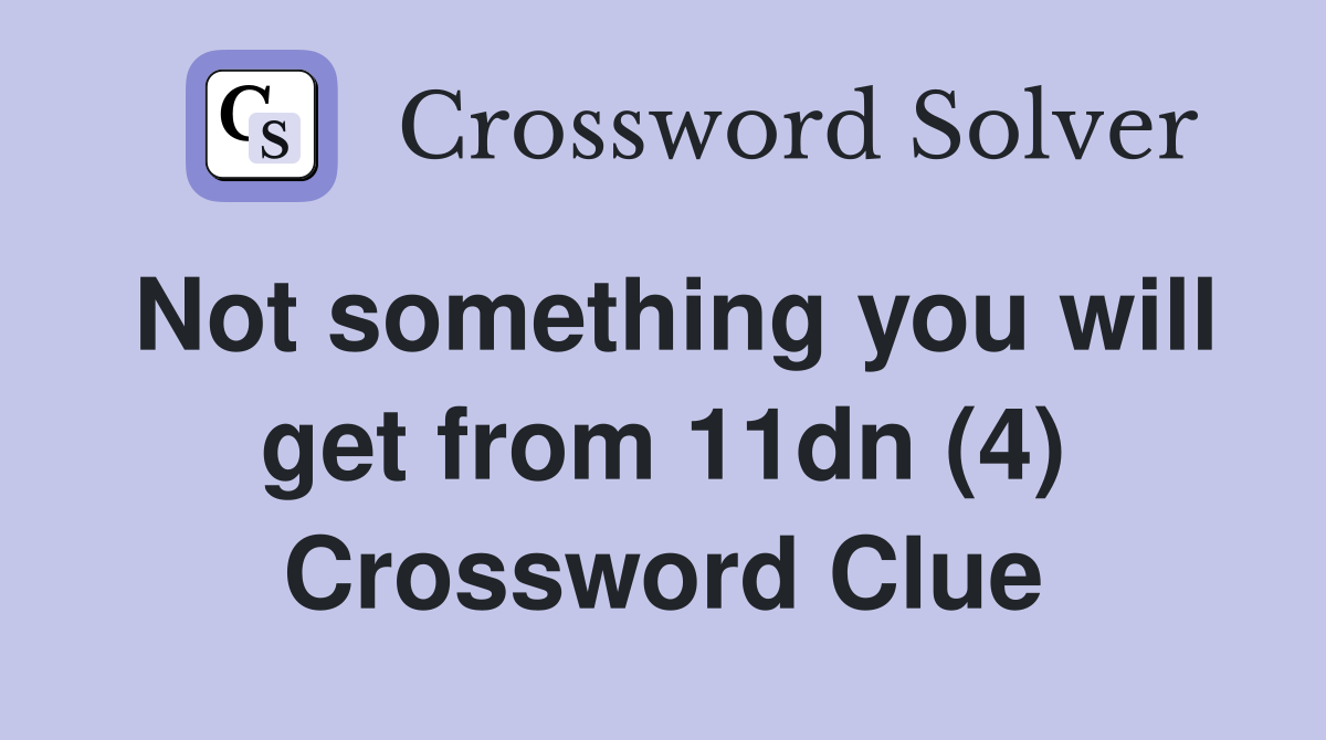 Not something you will get from 11dn (4) Crossword Clue