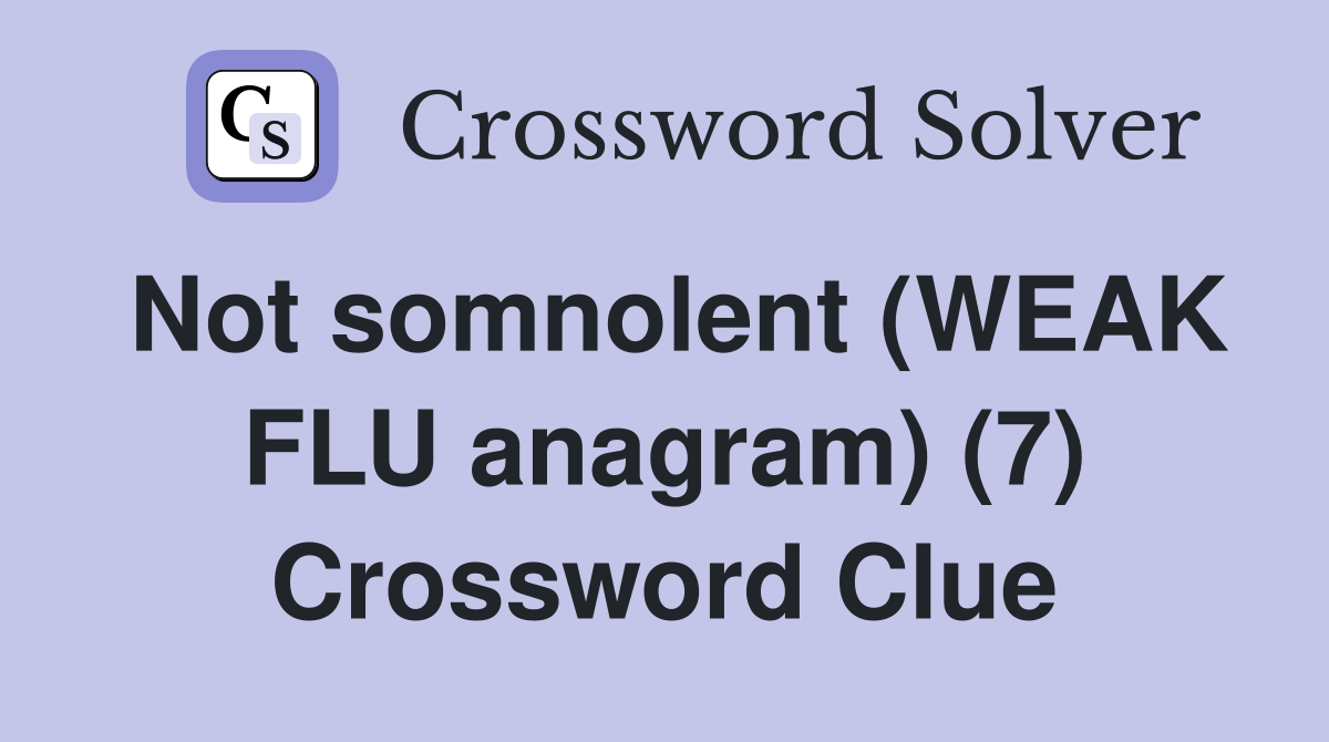 Not somnolent (WEAK FLU anagram) (7) Crossword Clue
