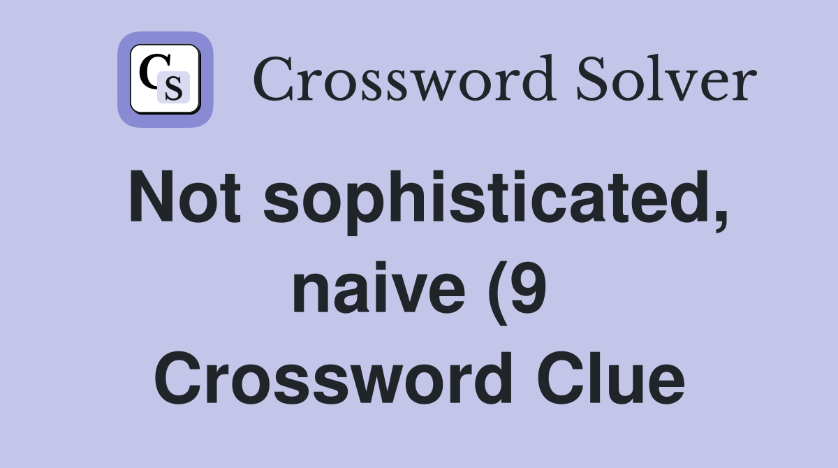Not sophisticated naive (9) Crossword Clue Answers Crossword Solver Not sophisticated naive (9) Crossword Clue Answers Crossword Solver