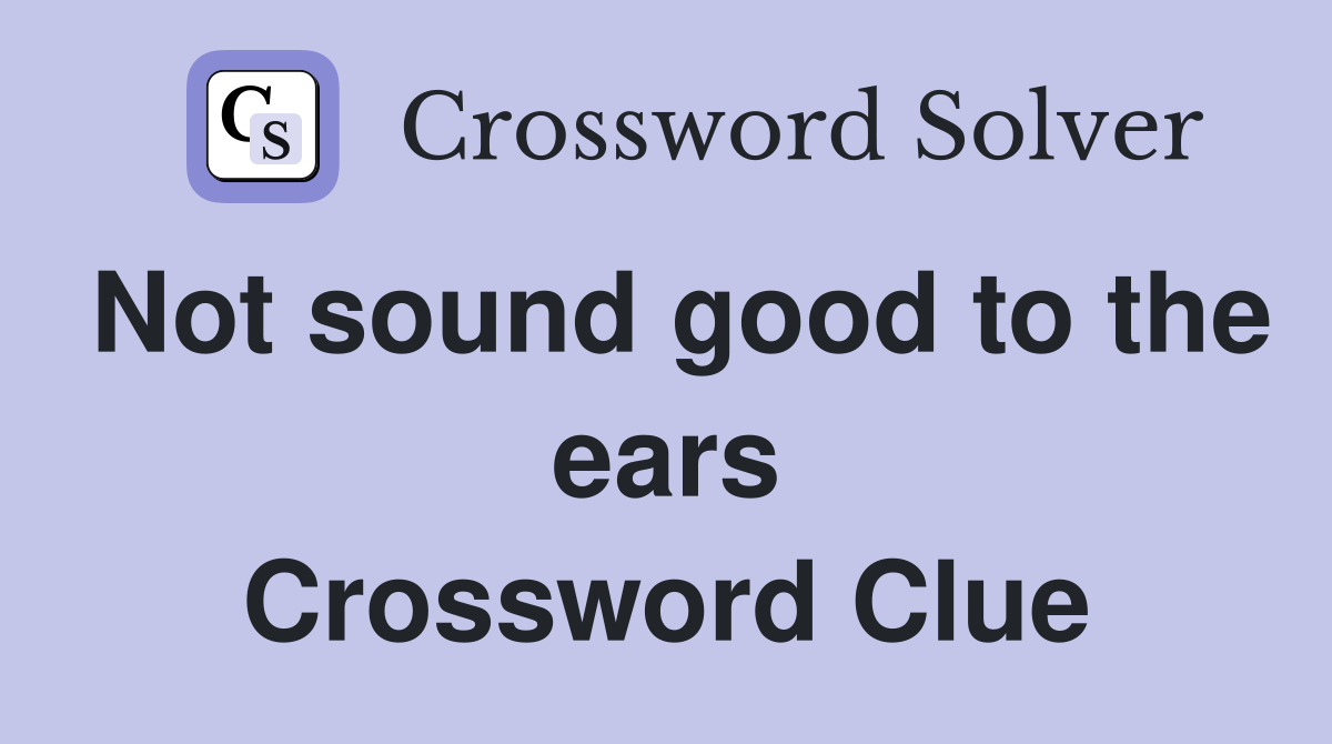Not sound good to the ears Crossword Clue