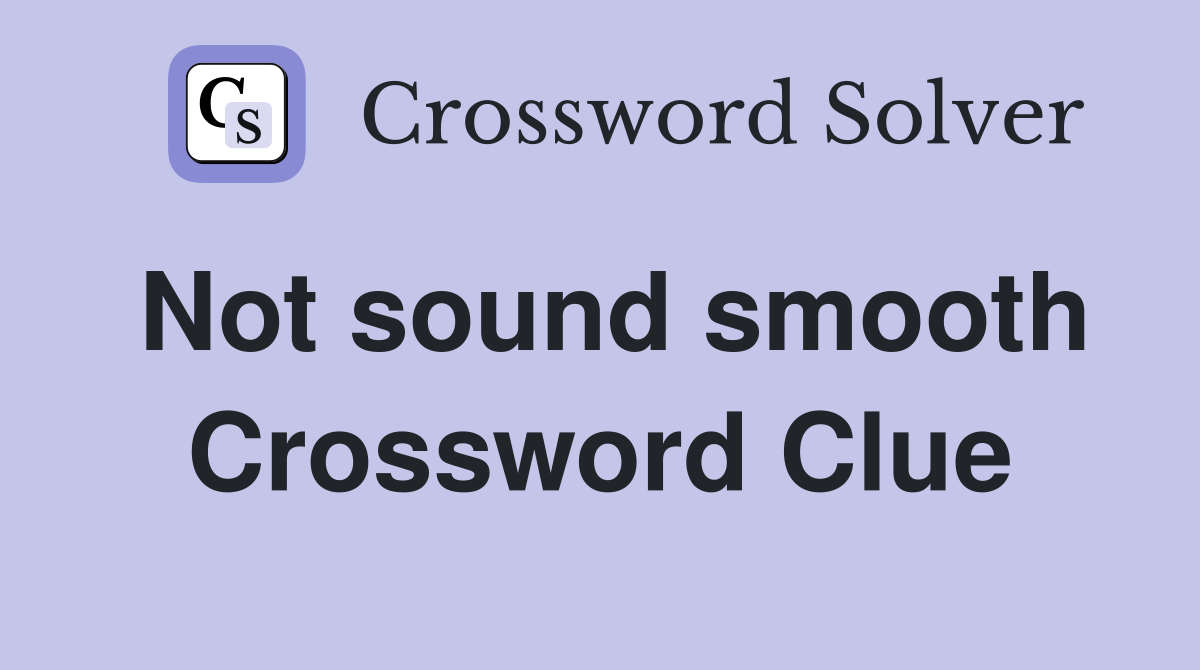 Not sound smooth Crossword Clue