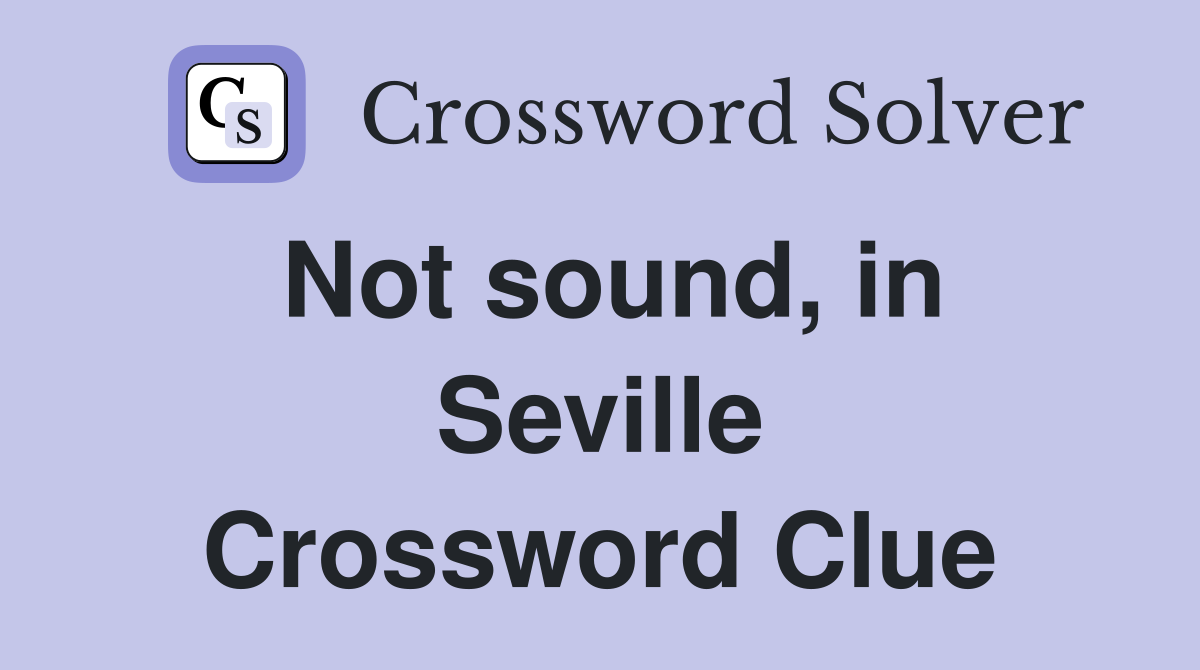 Not sound, in Seville Crossword Clue