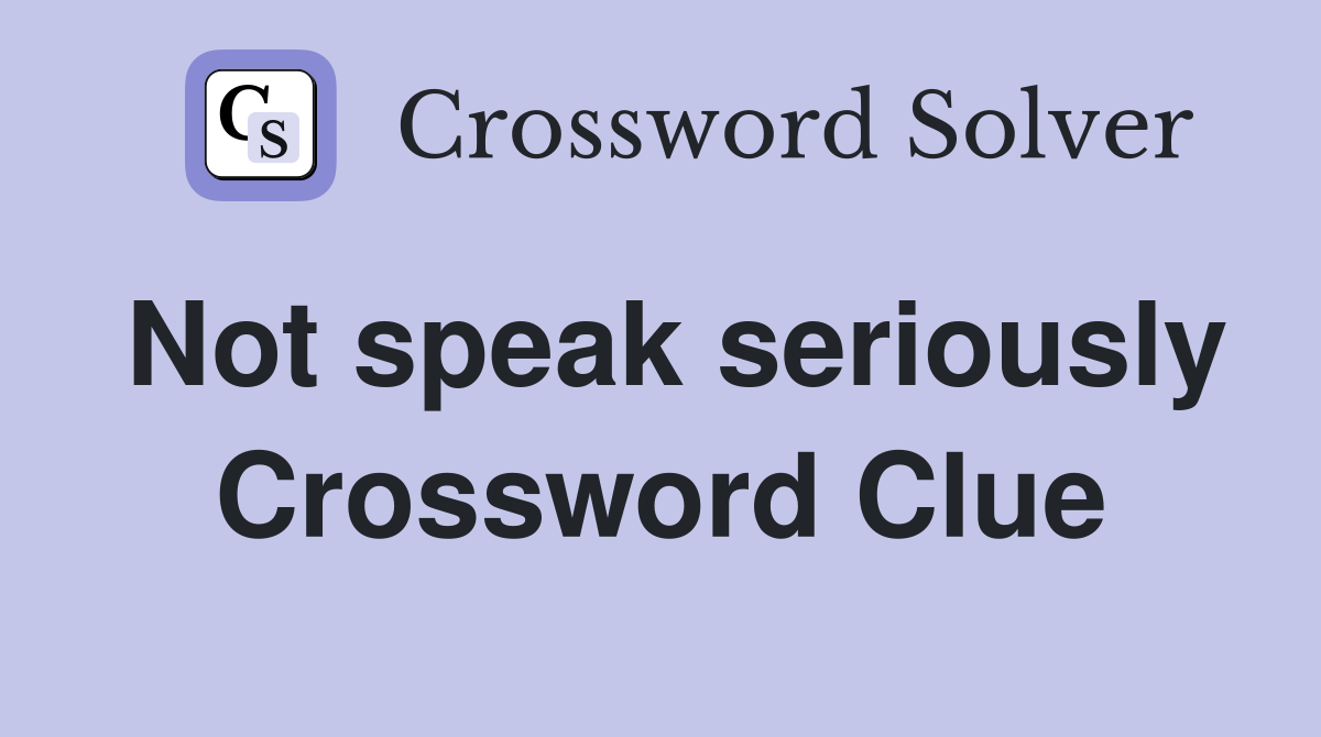 Not speak seriously Crossword Clue