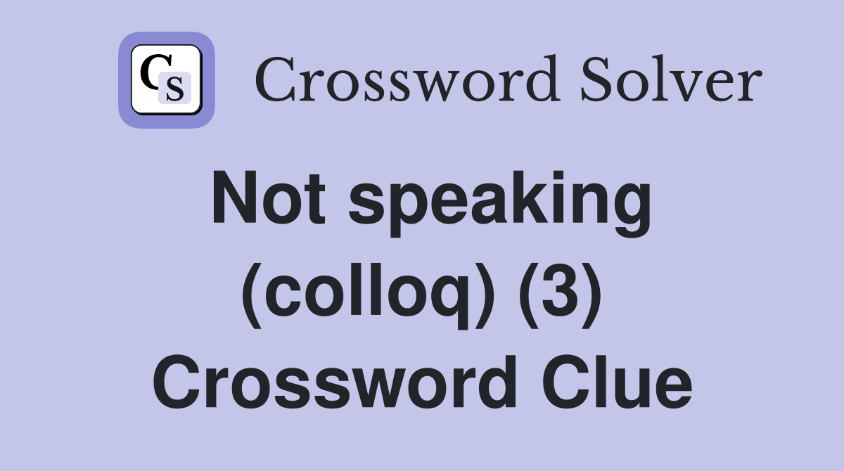 Not speaking (colloq) (3) Crossword Clue