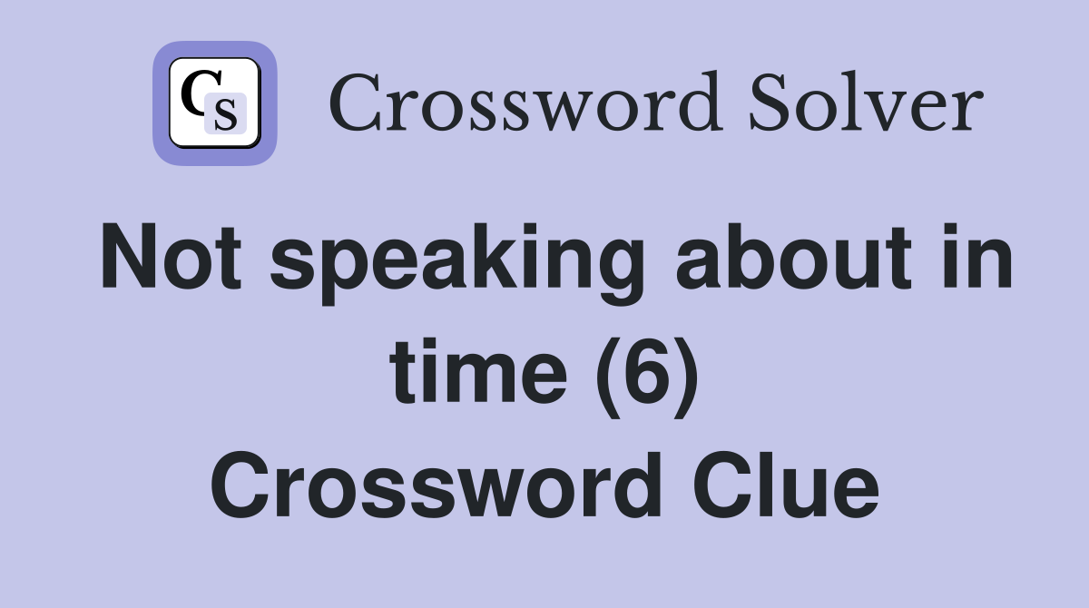 Not speaking about in time (6) Crossword Clue