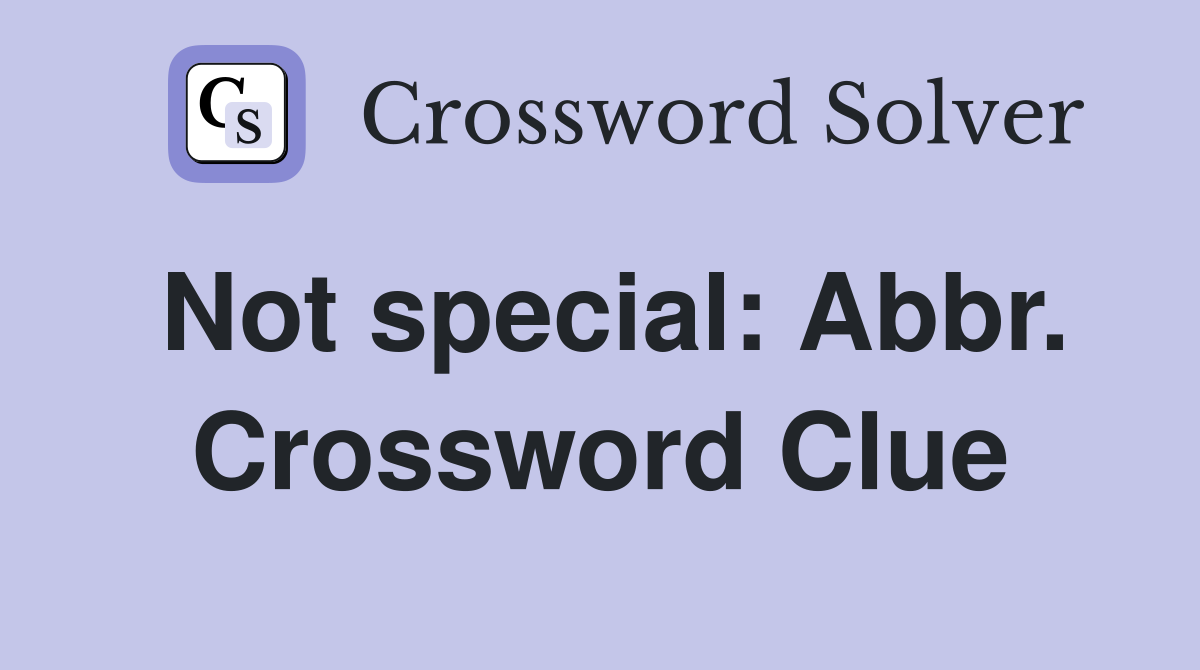 Not special: Abbr. Crossword Clue