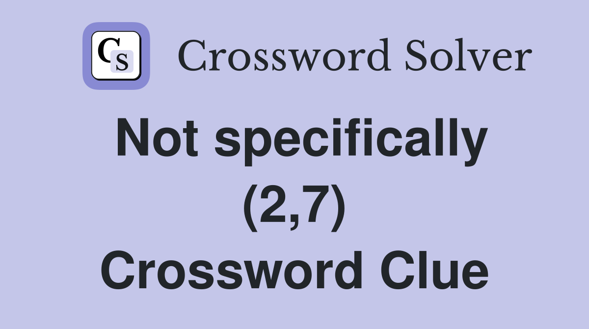 Not specifically (2,7) Crossword Clue