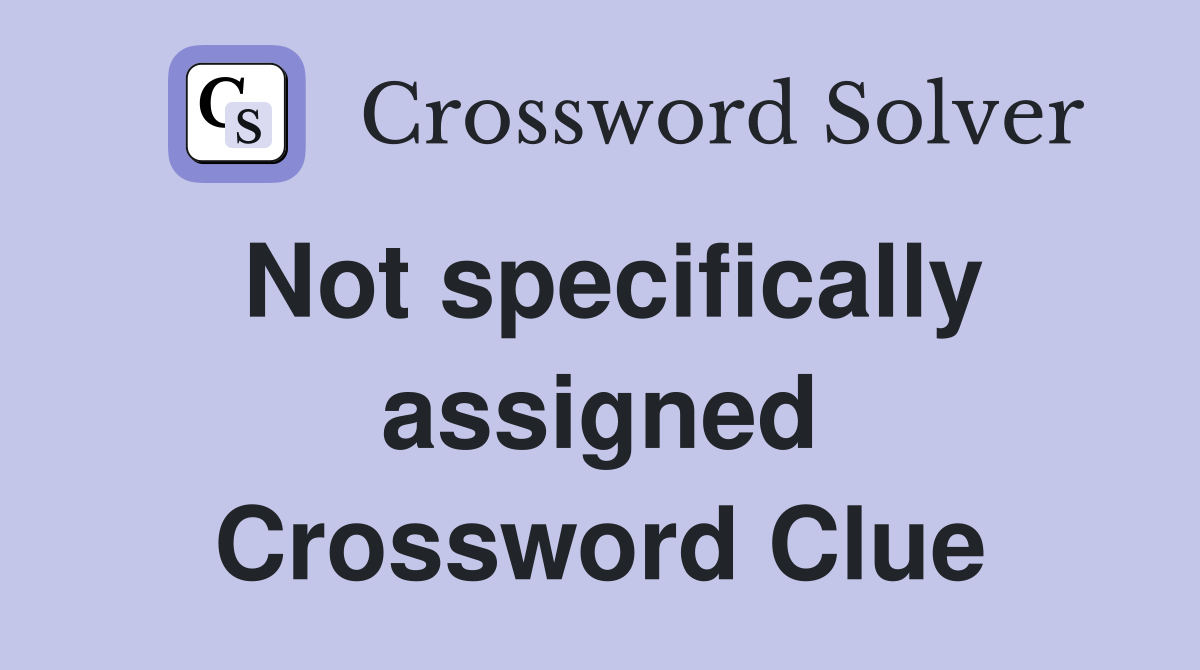 Not specifically assigned Crossword Clue