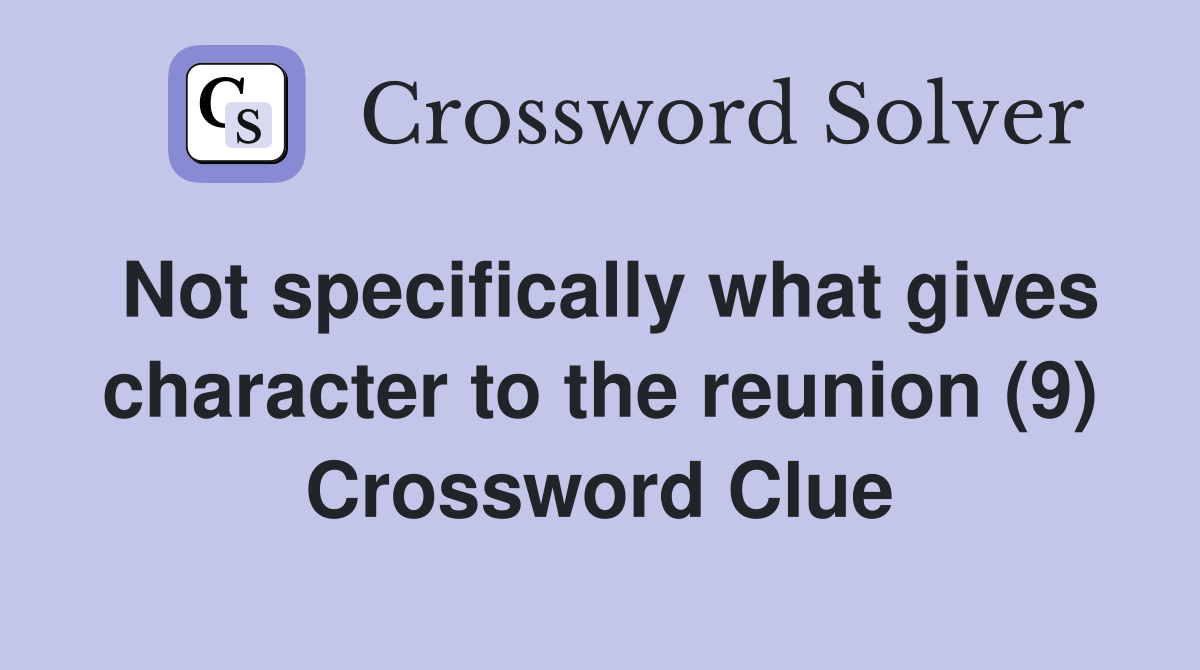 Not specifically what gives character to the reunion (9) Crossword Clue