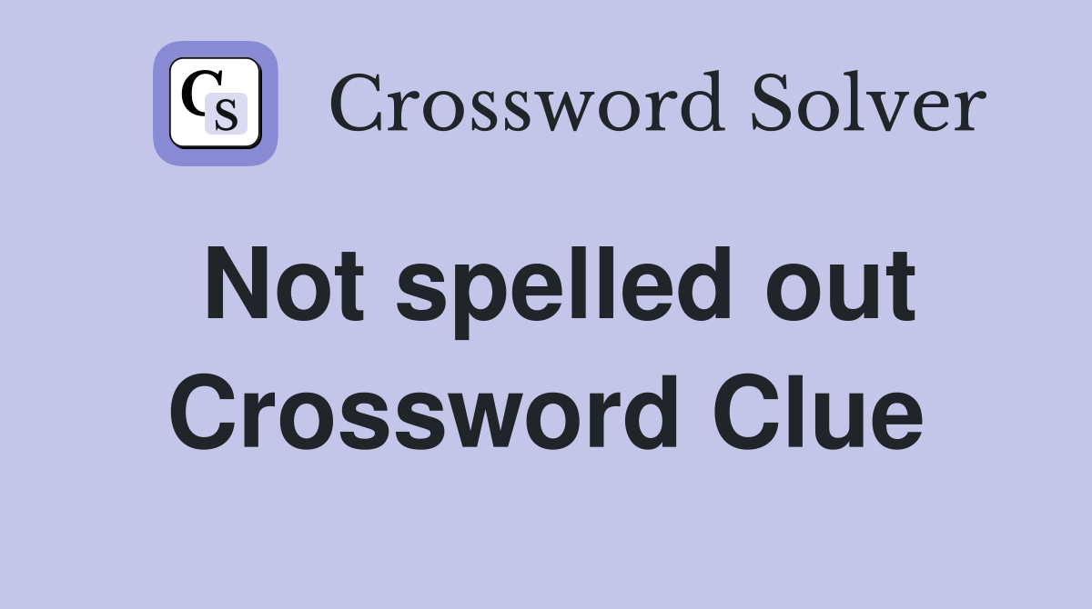 Not spelled out Crossword Clue