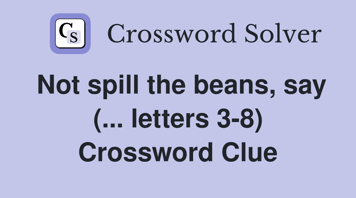 Not spill the beans, say (... letters 3-8) Crossword Clue