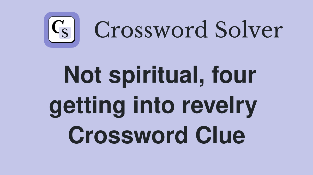Not spiritual, four getting into revelry  Crossword Clue