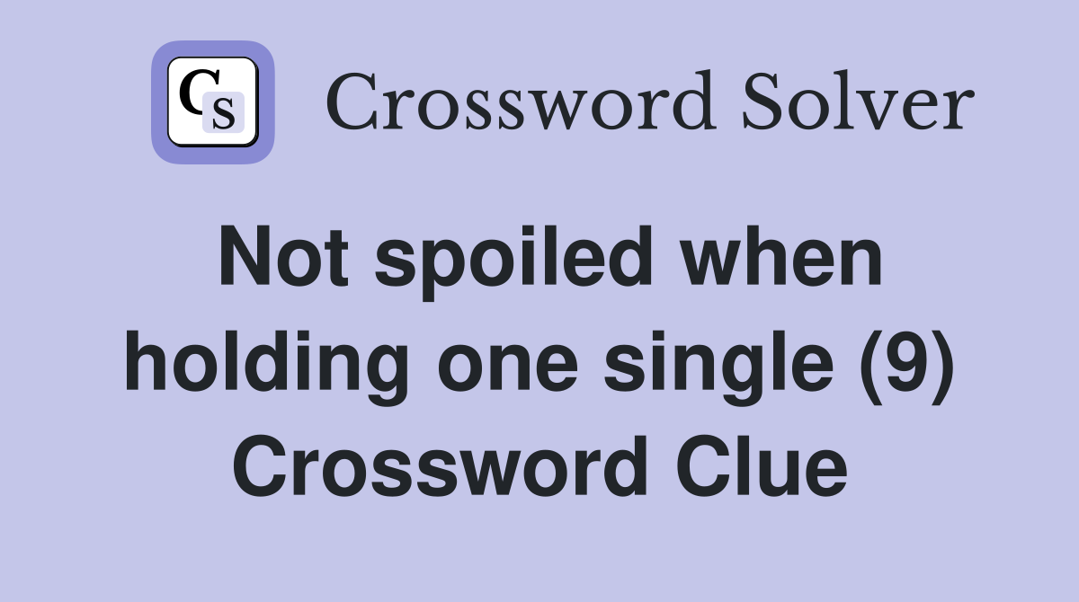 Not spoiled when holding one single (9) Crossword Clue
