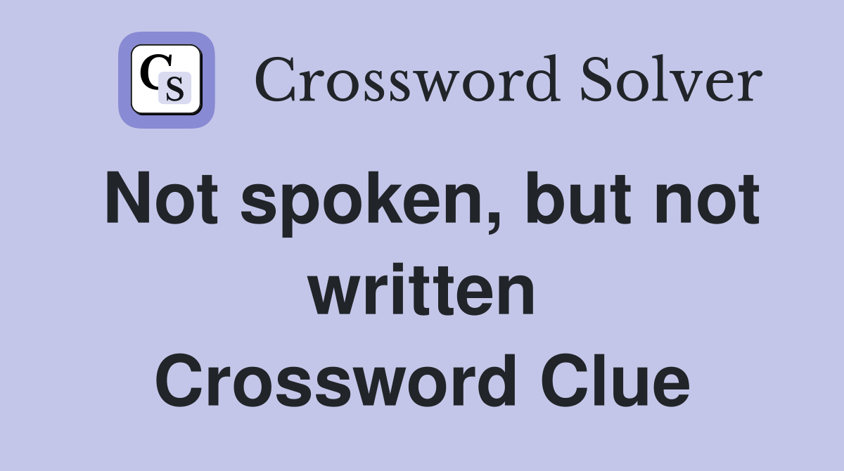 Not spoken, but not written Crossword Clue