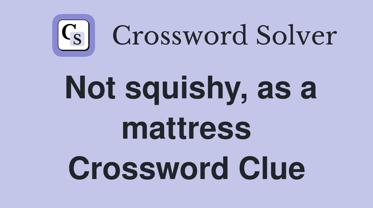 Not squishy, as a mattress Crossword Clue