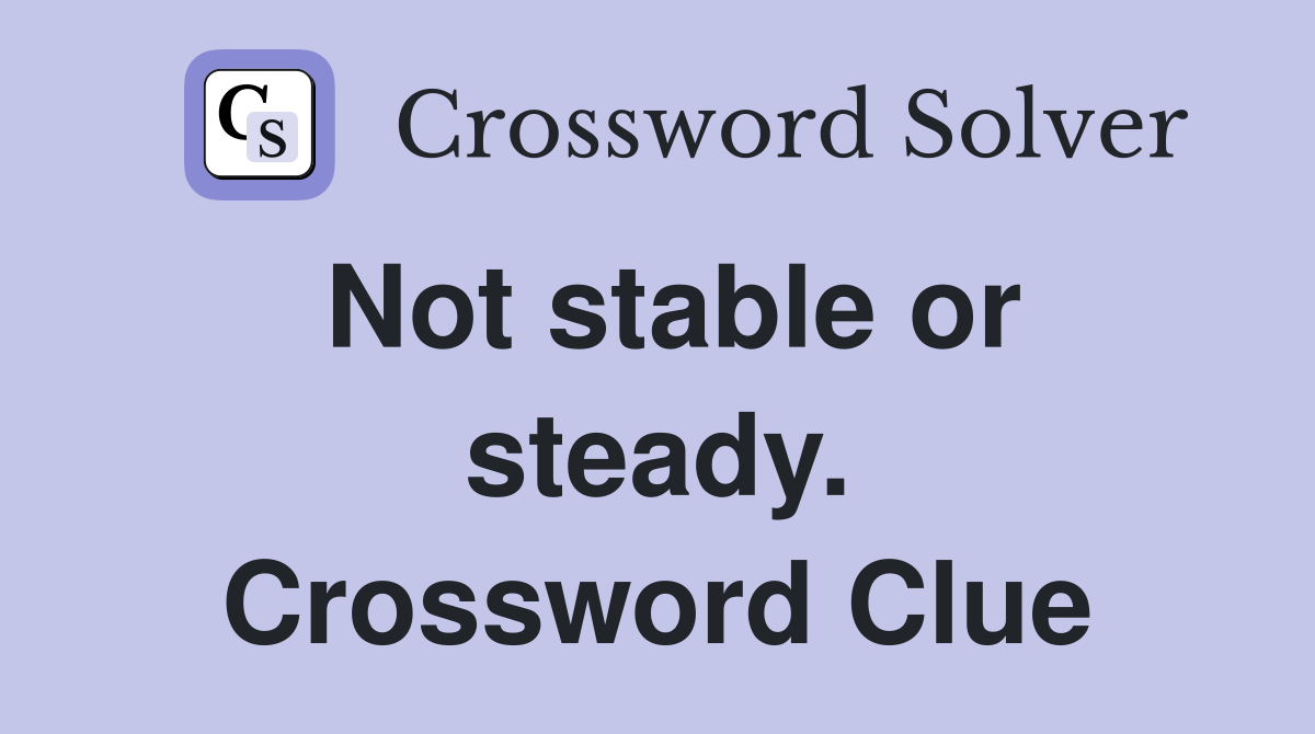 Not stable or steady. Crossword Clue