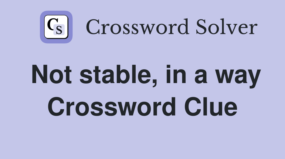 Not stable, in a way Crossword Clue