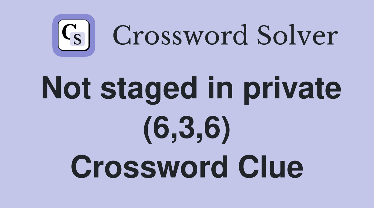 Not staged in private (6,3,6) Crossword Clue