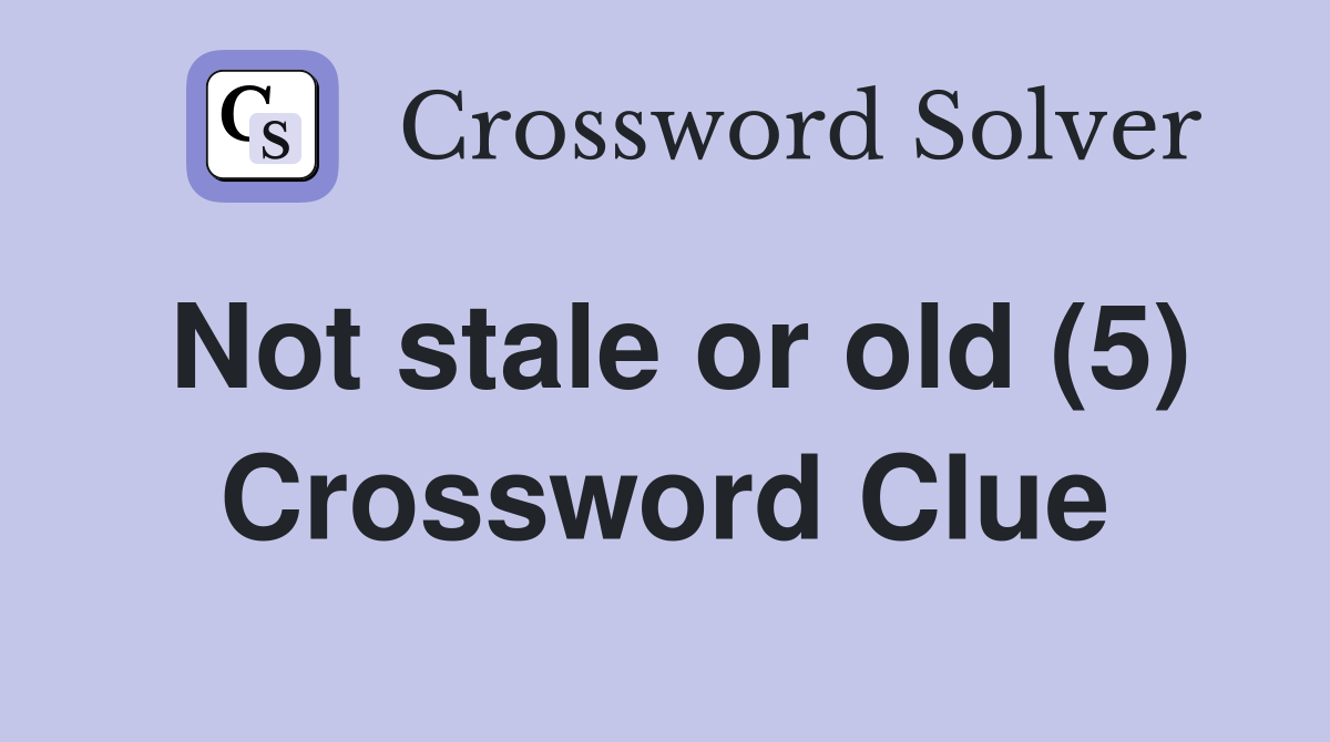 Not stale or old (5) Crossword Clue
