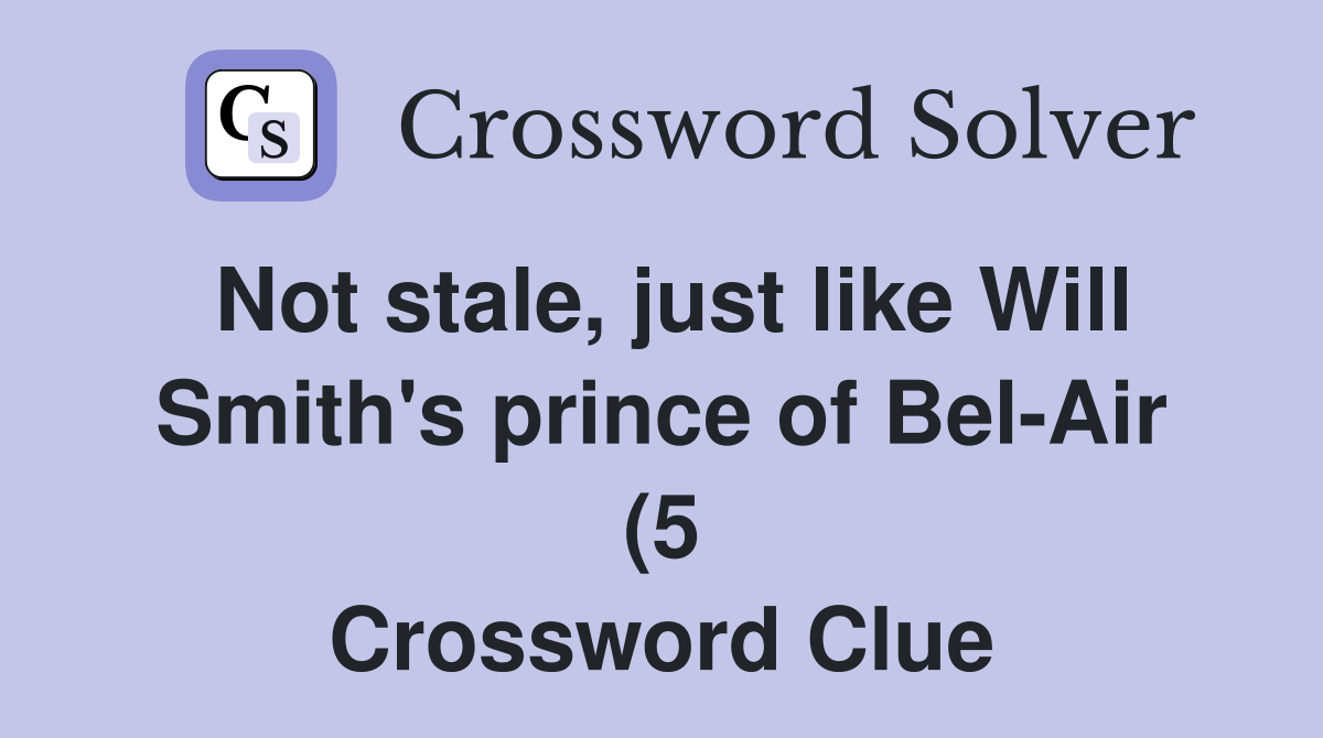 Not stale just like Will Smith #39 s prince of Bel Air (5) Crossword Not stale just like Will Smith #39 s prince of Bel Air (5) Crossword