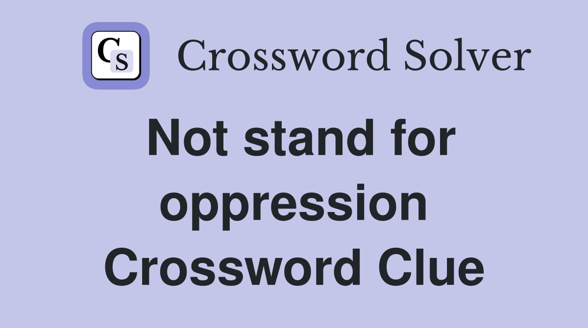 Not stand for oppression Crossword Clue