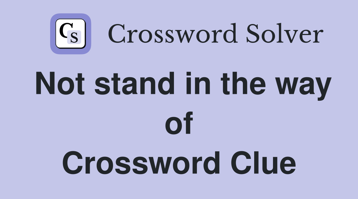 Not stand in the way of Crossword Clue
