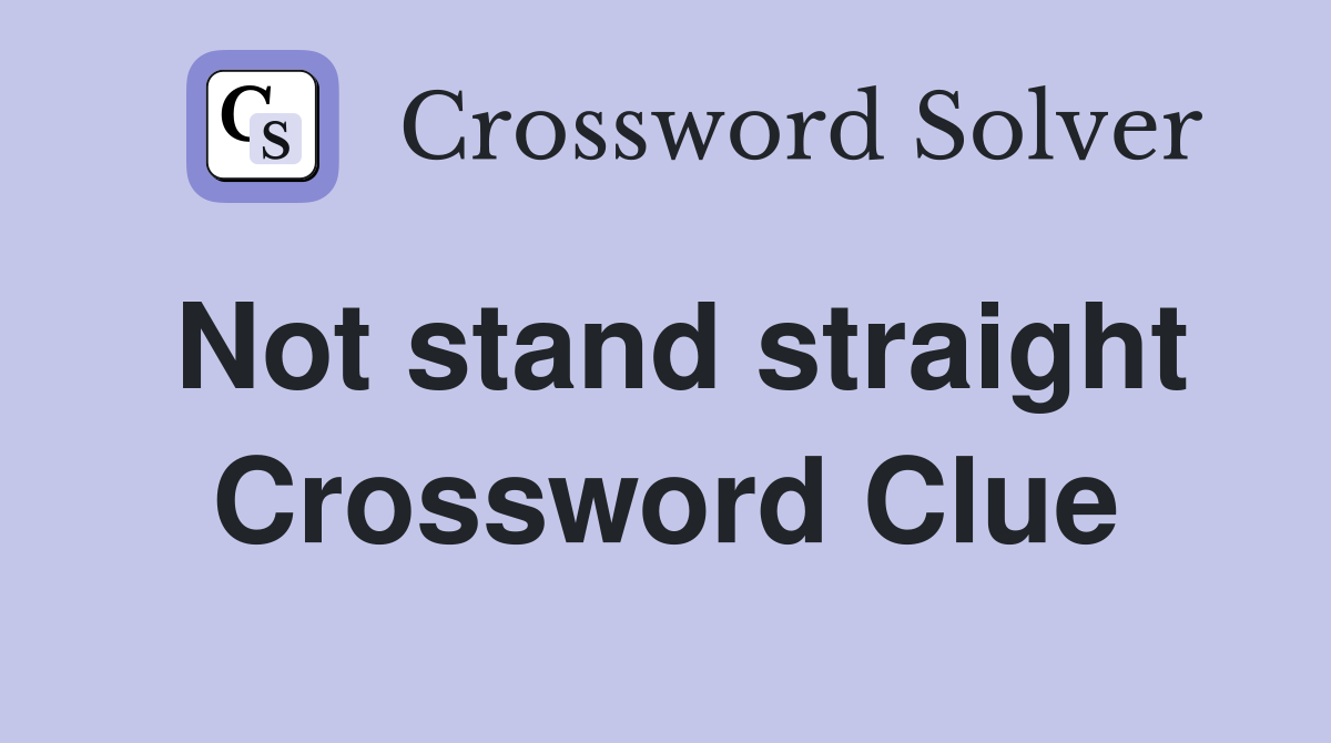 Not stand straight Crossword Clue