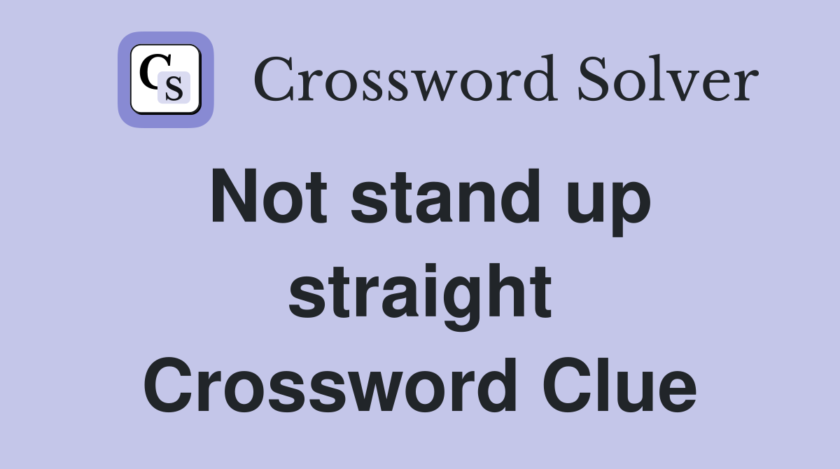 Not stand up straight Crossword Clue