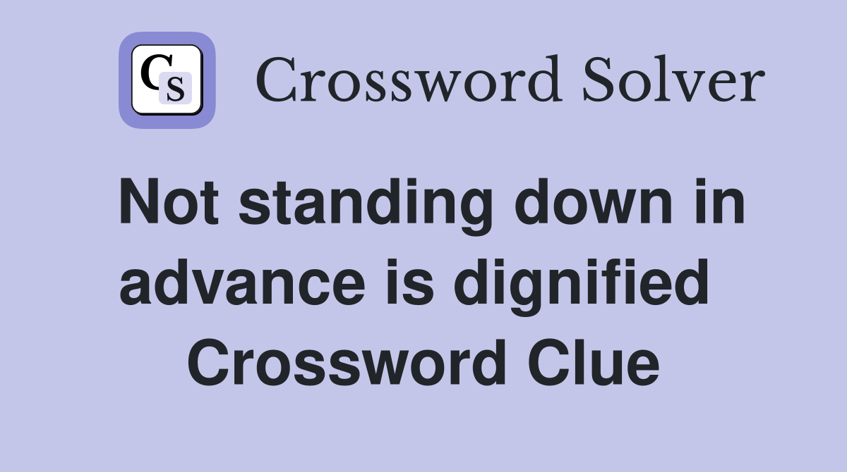 Not standing down in advance is dignified  Crossword Clue