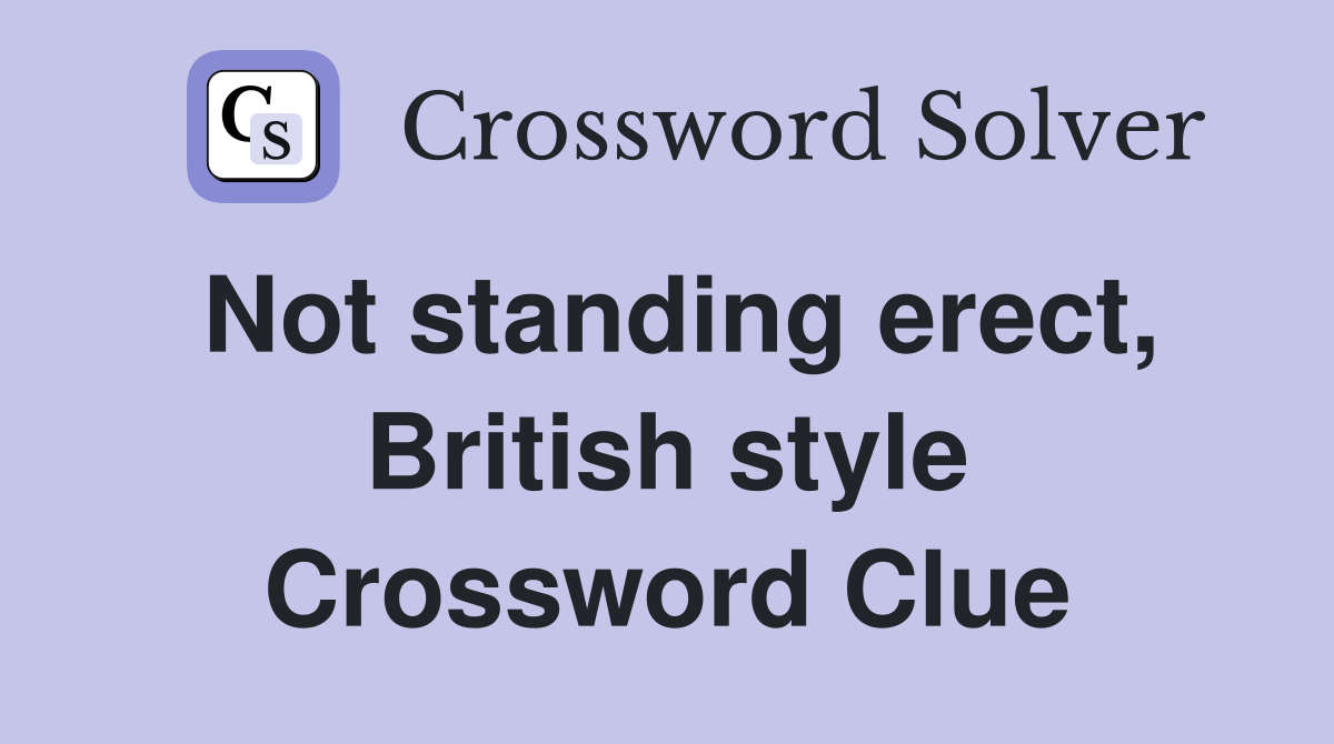 Not standing erect, British style Crossword Clue