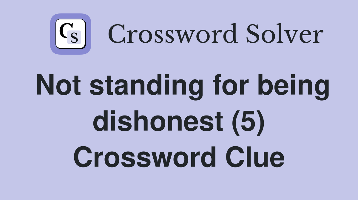 Not standing for being dishonest (5) Crossword Clue