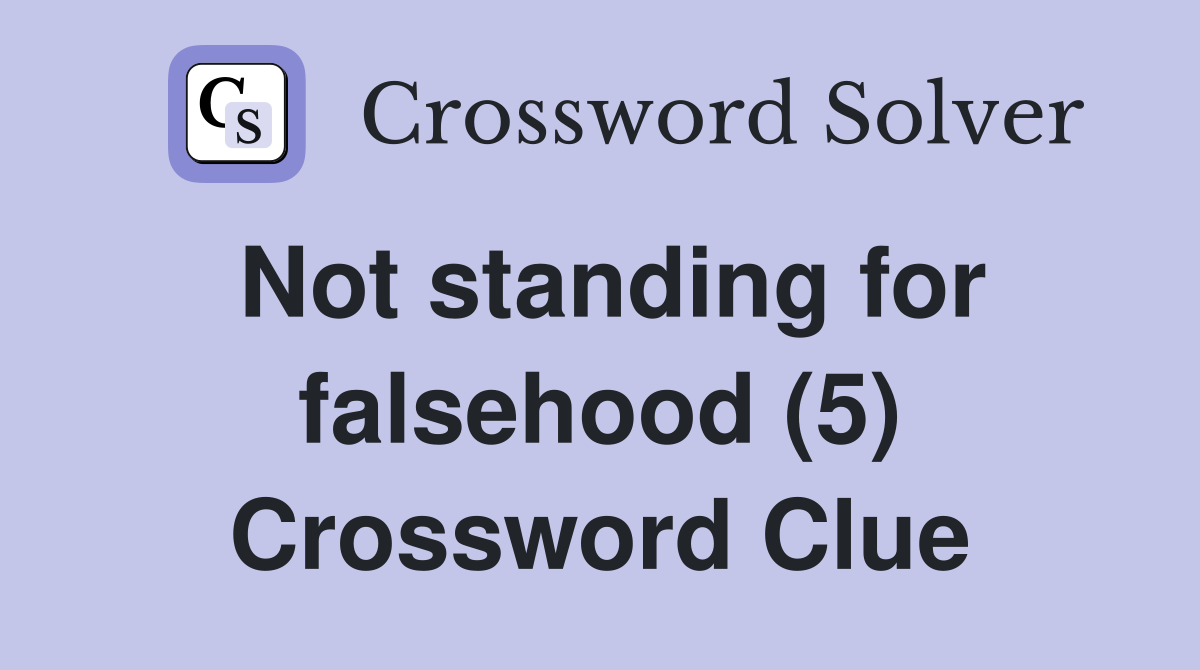 Not standing for falsehood (5) Crossword Clue