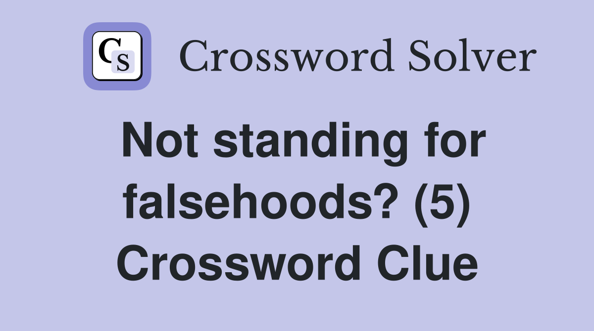 Not standing for falsehoods? (5) Crossword Clue